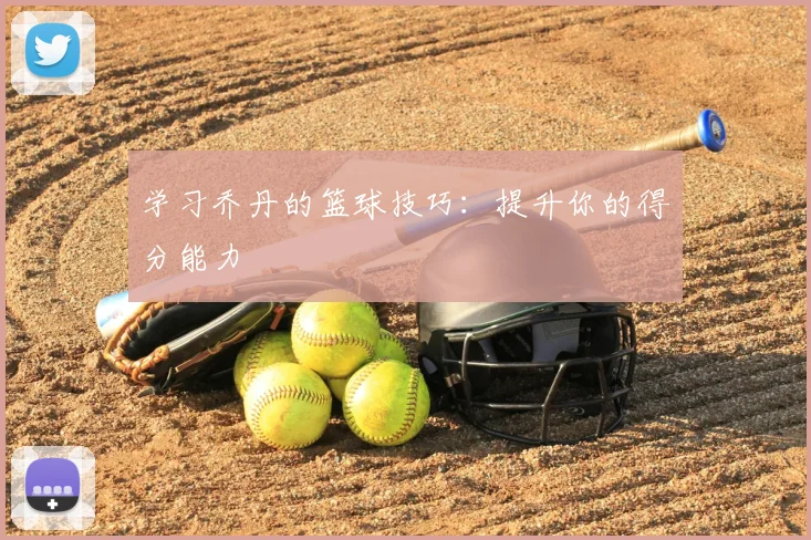 学习乔丹的篮球技巧:提升你的得分能力