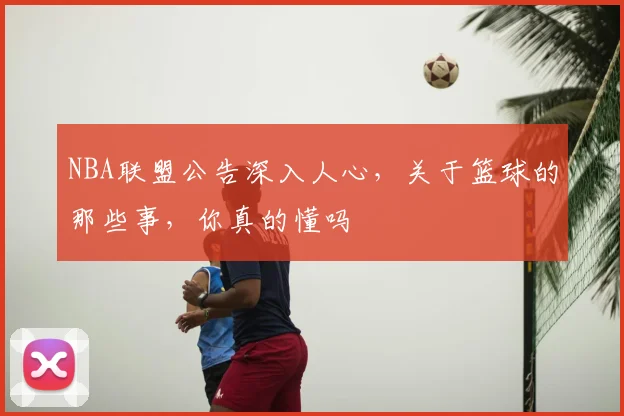 NBA联盟公告深入人心,关于篮球的那些事,你真的懂吗